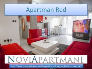 Apartman Red
http://www.noviapartmani.com/beograd/novi-beograd/lux/apartman-red/
 