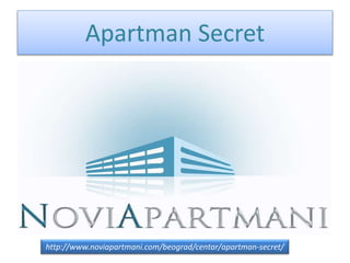 Apartman Secret
http://www.noviapartmani.com/beograd/centar/apartman-secret/
 