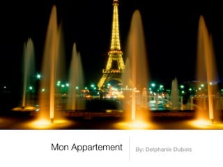 Mon Appartement   By: Delphanie Dubois
 