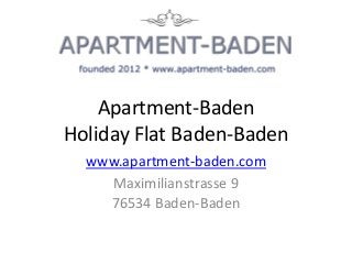 Apartment-Baden
Holiday Flat Baden-Baden
www.apartment-baden.com
Maximilianstrasse 9
76534 Baden-Baden
 