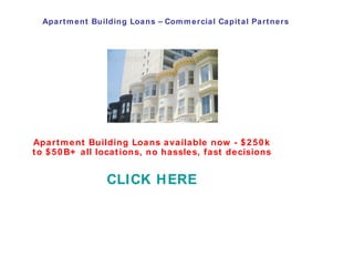 Apartment Building Loans – Commercial Capital Partners Apartment Building Loans available now - $250k to $50B+ all locations, no hassles, fast decisions CLICK HERE 