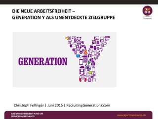 DIE NEUE ARBEITSFREIHEIT –
GENERATION Y ALS UNENTDECKTE ZIELGRUPPE
Christoph Fellinger | Juni 2015 | RecruitingGenerationY.com
 
