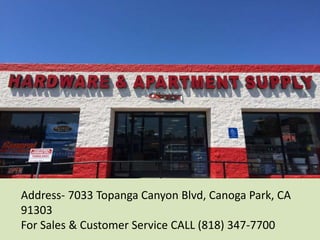 Address- 7033 Topanga Canyon Blvd, Canoga Park, CA
91303
For Sales & Customer Service CALL (818) 347-7700
 