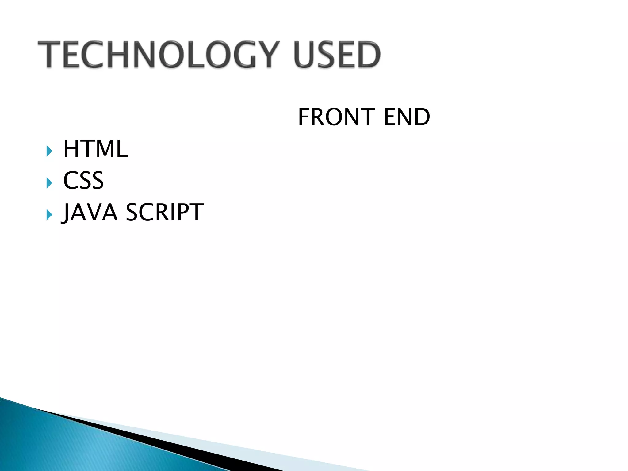 FRONT END
 HTML
 CSS
 JAVA SCRIPT
 