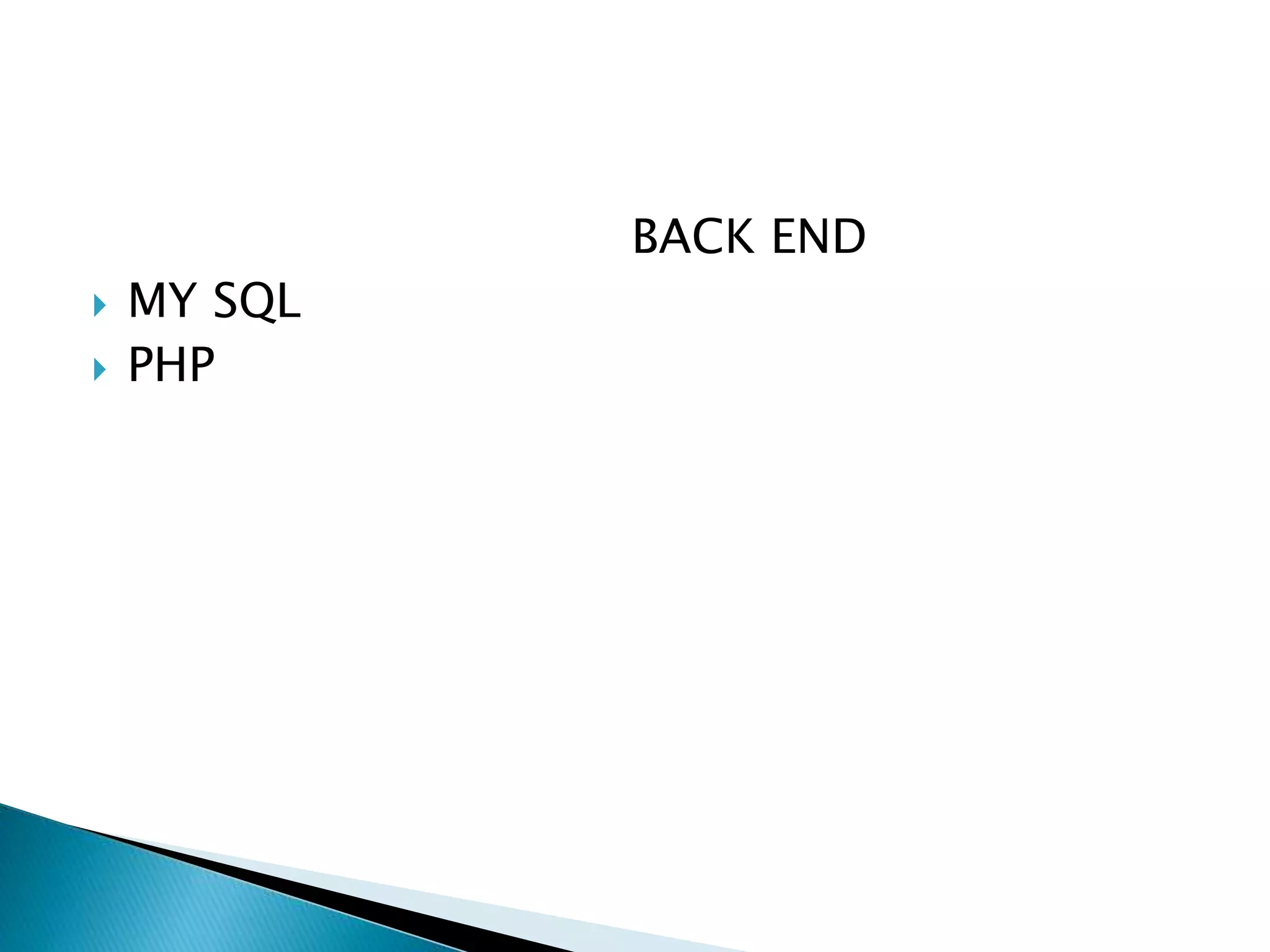 BACK END
 MY SQL
 PHP
 