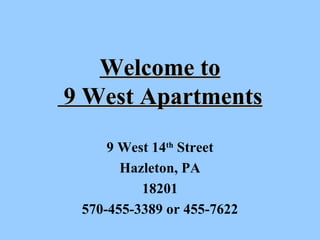 Welcome to  9 West Apartments 9 West 14 th  Street Hazleton, PA 18201 570-455-3389 or 455-7622 
