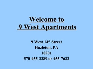 Welcome to  9 West Apartments 9 West 14 th  Street Hazleton, PA 18201 570-455-3389 or 455-7622 
