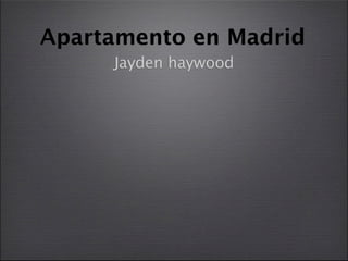 Apartamento en Madrid
     Jayden haywood
 