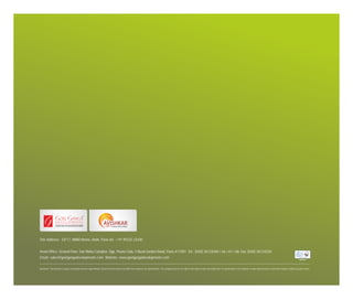 Site Address: S#17, NIBM Annex, Undri, Pune-60. +91 95525 23430
Head Office: Ground Floor, San Mahu Complex, Opp. Poona Club, 5 Bund Garden Road, Pune-411001. Tel.: (020) 26124265 / 66 / 67 / 68. Fax: (020) 26124220
Email: sales@goelgangadevelopments.com Website: www.goelgangadevelopments.com
Disclaimer: This brochure is purely conceptual and not a legal offering. Pictures in the brochure may differ from actual on site specifications. The company reserves the right to add, delete or alter any details and / or specifications in its endeavor to make improvements as and when required, without any prior notice.

 