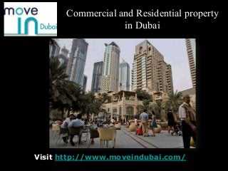 Visit http://www.moveindubai.com/
Commercial and Residential property
in Dubai
 