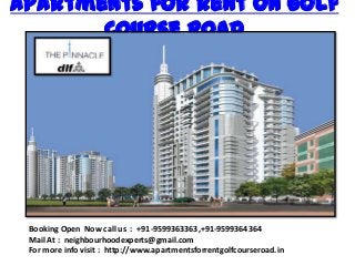 Apartments for Rent on Golf
       Course Road




 Booking Open Now call us : +91-9599363363,+91-9599364364
 Mail At : neighbourhoodexperts@gmail.com
 For more info visit : http://www.apartmentsforrentgolfcourseroad.in
 