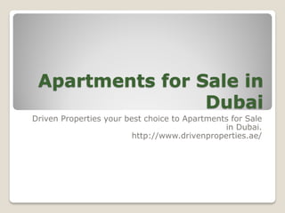 Apartments for Sale in Dubai 
Driven Properties your best choice to Apartments for Sale in Dubai. 
http://www.drivenproperties.ae/  