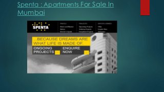 Spenta : Apartments For Sale In 
Mumbai 
 