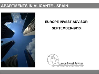 EUROPE INVEST ADVISOREUROPE INVEST ADVISOR
SEPTEMBER-2013SEPTEMBER-2013
APARTMENTS IN ALICANTE - SPAIN
 