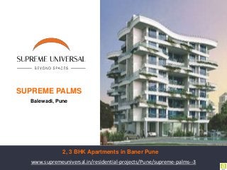 www.supremeuniversal.in/residential-projects/Pune/supreme-palms--3
SUPREME PALMS
Balewadi, Pune
2, 3 BHK Apartments in Baner Pune
 