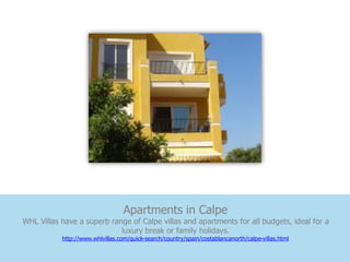 Apartments in Calpe
WHL Villas have a superb range of Calpe villas and apartments for all budgets, ideal for a
                            luxury break or family holidays.
           http://www.whlvillas.com/quick-search/country/spain/costablancanorth/calpe-villas.html
 