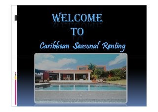 WELCOME
TO
Caribbean Seasonal RentingCaribbean Seasonal RentingCaribbean Seasonal RentingCaribbean Seasonal Renting
 