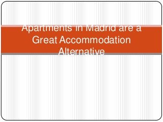 Apartments in Madrid are a
Great Accommodation
Alternative
 