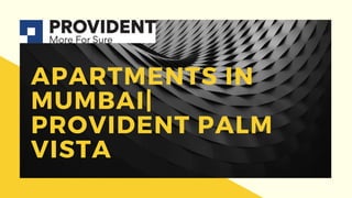APARTMENTS IN
MUMBAI|
PROVIDENT PALM
VISTA
 