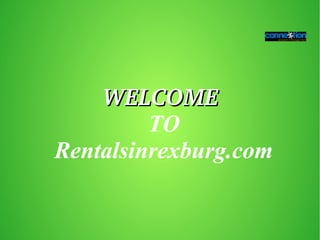 WELCOMEWELCOME
TO
Rentalsinrexburg.com
 