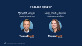 © 2023 Cisco Systems, Inc. and/or its affiliates. All rights reserved.
Featured speaker
Manuel Di Lenardo
Technical Solutions Architect
ThousandEyes Channel EMEA
Margit Weichselbaumer
Partner Account Manager
ThousandEyes Channel EMEA
 