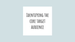Identifying the
core target
audience
 