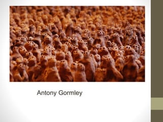 Antony Gormley
 