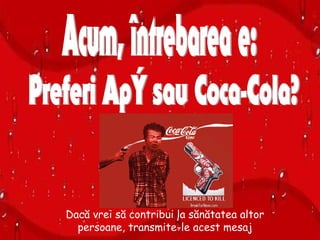 Dacă vrei să contribui la sănătatea altor
persoane, transmite-le acest mesaj
 