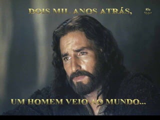 Ria Slides . UM HOMEM VEIO AO MUNDO... DOIS MIL ANOS ATRÁS, (Imagem do filme The Passion of the Christ, de Mel Gibson) 