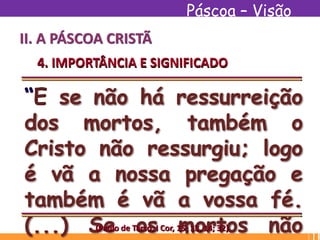 Páscoa – Visão
Espírita
II. A PÁSCOA CRISTÃ
4. IMPORTÂNCIA E SIGNIFICADO
(Paulo de Tarso, I Cor, 15: 13, 14; 32)
 