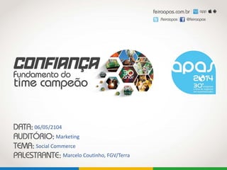 Social Commerce
Marcelo Coutinho, FGV/Terra
Marketing
06/05/2104
 