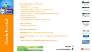 ServerVirtualizationAlbertoPascual
• Microsoft Certifications and awards
- Office365 MVP
- MCSA Windows Server 2008
- MCITP Windows Server 2008 Enterprise Administrator
- MCTS 70-680 / 70-640 / 70-642 / 70-643
- Microsoft Specialist – Administering Office365 for SMB (74-324)
- MAP in 2010 and 2013
- Small business specialist
- Microsoft Community Contributor 2013 and 2014
• ITPro.es member
- http://blogs.itpro.es/guruxp
• More than 20 years with IT
• Office365 migrations and deployments experienced
• Spanish Office365 Community forums Contributor and also English Technet
fórums
• Co-Founder of the very first Office365 Community in Spain
@guruxp
a.pascual@Outlook.com
@guruxp
a.pascual@Outlook.com
 