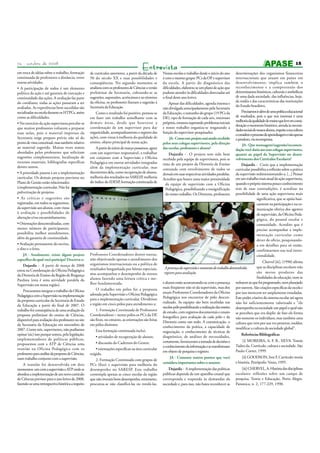 24 - outubro de 2008
em troca de idéias sobre o trabalho, formação
continuada de professores a distância, entre
outras atividades.
• A participação de todos é um elemento
político da ação e até garantia de execução e
continuidade das ações. A avaliação faz parte
do cotidiano; todas as ações passaram a ser
avaliadas. As experiências bem sucedidas são
socializadas na escola durante os HTPCs, assim
como as dificuldades.
• No exercício da ação supervisora percebe-se
que muitos professores voltaram a preparar
suas aulas, pois o material impresso da
Secretaria exige preparo prévio não só do
ponto de vista conceitual, mas também relativo
ao material sugerido. Muitas vezes somos
abordados pelos professores que solicitam
sugestões complementares, localização de
recursos materiais, bibliografias específicas
dentre outros.
• A prioridade passou a ser a implementação
curricular. Os demais projetos previstos no
Plano de Gestão estão relacionados
à implementação curricular. Não há
pulverização de projetos.
• As críticas e sugestões são
registradas, em todos os segmentos,
da supervisão aos alunos, com vistas
à avaliação e possibilidades de
alteração e/ou encaminhamento.
• Orientações descentralizadas, com
menor número de participantes,
possibilita melhor atendimento,
além da garantia de continuidade.
• Avaliação permanente do escrito,
o dito e o feito.
JA - Atualmente, existe algum projeto
específico do qual você participa? Descreva-o.
Dujardis - A partir de março de 2008
estou na Coordenação da Oficina Pedagógica
da Diretoria de Ensino da Região de Bragança
Paulista (esta é uma atividade paralela da
Supervisão em nossa região).
Procuramos integrar o trabalho da Oficina
Pedagógica com a Supervisão na implementação
da proposta curricular da Secretaria de Estado
da Educação a partir do final de 2007. O
trabalho foi conseqüência de uma avaliação da
proposta preliminar do ensino de Ciências,
disponível para avaliação dos professores no site
da Secretaria da Educação em novembro de
2007. Como nós, supervisores, não podíamos
opinar (sic) isso porque somos, pela legislação,
implementadores de políticas públicas,
propusemos com a ATP de Ciências uma
reunião na Oficina Pedagógica com os
professores para análise da proposta de Ciências,
num trabalho conjunto com a supervisão.
A reunião foi desenvolvida em dois
momentos: um com a supervisão e ATP onde se
abordou a implementação de um novo currículo
de Ciências previsto para o ano letivo de 2008,
fazendo-se uma retrospectiva histórica a respeito

15

Entrevista
de currículos anteriores, a partir da década de
50 do século XX e suas possibilidades e
conseqüências. No segundo momento se
analisou com os professores de Ciências a versão
preliminar da Secretaria, coletando-se as
sugestões, supressões, acréscimos e ao término
da oficina, os professores fizeram a sugestão à
Secretaria da Educação.
Como o resultado foi positivo, pensou-se
em fazer um trabalho semelhante com as
demais áreas, desde que houvesse a
coordenação de um supervisor para dar
organicidade, acompanhamento e registro das
ações, com vistas à melhoria da qualidade de
ensino, objeto principal de nossa ação.
A partir do início de março passamos, agora
com um supervisor responsável, a trabalhar
em conjunto com a Supervisão e Oficina
Pedagógica em outras atividades integradas
além da implementação curricular, mas
decorrentes dela, como recuperação de alunos,
melhoria dos resultados no SARESP, melhoria
do índice do IDESP, formação continuada de

Professores Coordenadores dentre outras,
não objetivando apenas o atendimento dos
organismos internacionais ou a política de
resultados barganhada por bônus especiais,
mas acompanhar o desempenho de nossos
alunos fazendo uma leitura crítica e melhor fundamentada.
O trabalho em pólos foi a proposta
adotada pela Supervisão e Oficina Pedagógica
para a implementação curricular. Dividimos
a região em cinco pólos para atendimento a:
1. Formação Continuada de Professores
Coordenadores – nestes pólos os PCs da DE
são fixos, no entanto, as orientações são feitas
em pólos distintos.
Essa formação continuada inclui:
• atividades de recuperação de alunos;
• discussão do Cadernos do Gestor;
• orientações específicas na área curricular
exigida.
2. Formação Continuada com grupos de
PCs (fixo) e supervisão para melhoria do
desempenho no SARESP. Este trabalho
contempla apenas as cinco escolas da região
que não tiveram bom desempenho, entretanto,
procurou-se não classificá-las ou rotulá-las.

Nestas escolas o trabalho desde o início do ano
é com o mesmo grupo: PCs da OP e supervisor
da escola. A partir do diagnóstico das
dificuldades, elaborou-se um plano de ação que
pudesse atender às dificuldades detectadas até
o final deste ano letivo.
Apesar das dificuldades, agenda intensa e
não divulgada antecipadamente pela Secretaria
da Educação, o tamanho do grupo (19 PCs da
DE), tipo de formação de cada um, interesses
próprios, estamos superando problemas iniciais
e nosso trabalho organiza-se resgatando a
função do supervisor-pesquisador.
JA - Como este projeto está sendo recebido
pelos seus colegas supervisores, pela direção
das escolas, professores e alunos?
Dujardis - O projeto tem sido bem
recebido pela equipe de supervisores, pois se
trata de um projeto da Diretoria de Ensino
contando com envolvimento de todos os
demais em suas respectivas atividades paralelas.
Acredito que houve uma maior proximidade
da equipe de supervisão com a Oficina
Pedagógica, possibilitando a ressignificação
do nosso trabalho. Os Diretores, professores

determinações dos organismos financeiros
internacionais que atuam em países em
desenvolvimento; implica também o
reconhecimento e a compreensão dos
determinantes históricos, culturais e simbólicos
de uma dada sociedade, das influências, hoje,
da mídia e das características das instituições
do Estado brasileiro.
Precisamos ir além de uma política educacional
de resultados, pois o que nos interessa é uma
melhoria da qualidade de ensino que leve em consideração o momento histórico, atenda às necessidades sociais de nossos alunos, respeite a sua cultura
e considere o processo de aprendizagem e não apenas
o produto, via recompensa.
JA - Que mensagem/sugestão/recomendação você daria aos seus colegas supervisores,
quanto ao papel da Supervisão no desenvolvimento dos Currículos Escolares?
Dujardis - Creio que a implementação
curricular possibilita a reflexão sobre a prática
da supervisão redimensionando-a. [...] Pensar
em um trabalho mais atual da ação supervisora,
quando o próprio sistema pouco conhecimento
tem de suas contradições, é acreditar na
possibilidade de uma ação supervisora mais
significativa, que se apóia basicamente na participação e na comunicação efetiva dos agentes
de supervisão, da Oficina Pedagógica, do pessoal escolar e
comunidade. Acredito que é
preciso acompanhar a implementação curricular como
dever de ofício, pesquisandoa em detalhes para só então,
confirmarmos sua real intencionalidade.
Chervel [iii], (1990) afirma
que as disciplinas escolares não
são meros produtos das
finalidades da educação, nem se
reduzem ao que foi programado, nem planejado
por outrem. São criações específicas da escola e
por isto merecem ser amplamente estudadas.
Este poder criativo do sistema escolar até agora
não foi suficientemente valorizado e "ele
desempenha na sociedade um papel o qual não
se percebeu que era duplo: de fato ele forma
não somente os indivíduos, mas também uma
cultura que vem por sua vez penetrar, moldar,
modificar a cultura da sociedade global".

A presença da supervisão e momento do trabalho desenvolvido;
registro para avaliação.
e alunos estão acostumando-se com a presença
mais freqüente não só da supervisão, mas dos
atuais Professores Coordenadores da Oficina
Pedagógica nos encontros de pólo descentralizado. As equipes são bem recebidas nas
escolas-pólo possibilitando a realização das sessões
de estudo, com registros documentais e ensaio
fotográfico para avaliação de cada pólo e da
Diretoria como um todo. A comunicação, o
conhecimento da prática, a capacidade de
negociação, o conhecimento de técnicas de
diagnóstico, de análises de necessidades,
certamente, favoreceram a tomada de decisões e
o conhecimento da informação e se transformam
em objeto de pesquisa e registro.

Referências Bibliográficas
[i] MOREIRA, A. F. B., SILVA. Tomás
Tadeu da. Currículo, cultura e sociedade. São
Paulo: Cortez, 1999.

JA - Comente outros pontos que você
considera importantes sobre o assunto.

[ii] GOODSON, Ivor F. Currículo: teoria
e história. Petrópolis: Vozes, 1995.

Dujardis - A implementação das políticas
públicas depende de um aparelho estatal que
corresponda e responda às demandas da
sociedade e, para isso, não basta reconhecer as

[iii] CHERVEL, A. História das disciplinas
escolares: reflexões sobre um campo de
pesquisa. Teoria e Educação, Porto Alegre,
Panonica, n. 2, 177-229, 1990.

 