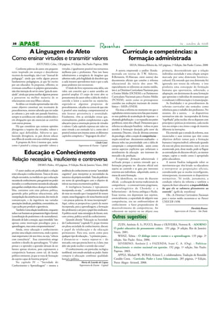 16

24 - outubro de 2008

Resenhas

A Linguagem do Afeto
Como ensinar virtudes e transmitir valores
ANTUNES, Celso, 138 páginas, 3ª Edição, São Paulo: Papirus, 2006
Conforme palavras do autor, este pequeno
texto inspirado em avanços e descobertas
recentes da neurologia, não é um “manual de
pedagogia”, ainda que tenha alguns poucos
fundamentos pedagógicos, já que foi escrito
por um educador. As propostas, reflexões, os
eventuais conselhos e os palpites apresentados,
não têm intenção de servir como “guia de autoajuda”, ainda que possa auxiliar algumas pessoas
a pensarem na melhor maneira de se
relacionarem com seus filhos e alunos.
As idéias e as virtudes apresentadas não têm
como objetivo constituir um receituário de
procedimentos, mesmo sabendo que em todas
as culturas e, por todo um passado histórico,
sempre se acreditou em valores estabelecidos e
em obrigações que são essenciais ao convívio
com outras pessoas.
Há que considerar que existem opiniões
divergentes a respeito das virtudes, valores e
idéias aqui defendidas. Adverte-se que,
havendo divergência, os pais devem educar
seus filhos de acordo com seus critérios pessoais.
A proposta do livro é mostrar que, assim
como é possível a criança aprender valores e

virtudes, é igualmente possível nos tornarmos
melhores pais e professores. Para isso basta
substituirmos a arrogância de imaginar que
sabemos tudo, pela fragilidade de descobrir que
a cada instante aprendemos mais e que a cada
passo podemos nos reconstruir.
O título do livro representa uma idéia, um
valor, um conceito que o autor acredita ser
possível ampliar. O corpo do texto abre os
pensamentos do autor sobre a idéia do título e
convida o leitor a aceitá-los ou rejeitá-los,
seguindo-se algumas propostas de
procedimentos, calcadas na certeza de que não
é possível uma mudança comportamental se
não houver persistência e serenidade.
Finalmente, vêm as atividades extras que,
eventualmente, podem complementar a ação
educativa para a construção perene de virtudes
e valores. Cada capítulo expressa um valor ou
uma virtude a ser ensinado (a) e, como não é
possível ensinar sem intenso amor, os diferentes
capítulos compõem a “ linguagem do afeto”.
Cleide Comi
Supervisora de Ensino - Capital

Educação e Conhecimento
Relação necessária, insuficiente e controversa
DEMO, Pedro, 183 páginas, 3ª Edição, Rio de Janeiro: Vozes, 2002
O autor analisa em profundidade a relação
entre educação e conhecimento. Trata-se de uma
relação necessária, na medida em que a educação
necessita de conhecimento, para garantir seu poder
inovador, e o conhecimento necessita de educação
para ganhar condição ética e alcançar os excluídos.
Mas, contamos com uma pobreza política,
garantida pelos políticas educacionais, pela
manipulação das assistências sociais, dos meios de
comunicação, e da ingerência nas variadas
associações (sindicais, partidárias, comunitárias, etc
) que acaba por produzir a ignorância.
Também é uma relação insuficiente, enquanto
reduz o ser humano ao pensamento lógico-formal,
(contribuição do positivismo e do racionalismo),
deixando de lado a emoção, aqui entendida “não
apenas como motivação psicológica para a
aprendizagem, mas como comprometimento”.
Ainda, entre educação e conhecimento
persiste uma relação controversa, onde o ponto
mais importante é de teor ético, ou seja, “ciência
com consciência”. Essa controvérsia atinge
também o desafio da aprendizagem. “O saber
pensar e o aprender a aprender deixam de ser
fatores apenas técnicos, para expressarem a
competência humana como tal, de fundo
político eminente, já que se trata de formação
do sujeito capaz de história própria”.
No capítulo IV – “Sociedade do
Conhecimento e Aprendizagem” – mostra a

tendência do conhecimento se tornar “autoridade
cognitiva” para interpretar as necessidades da
natureza e da própria sociedade. Trata da polêmica
em torno da aprendizagem com o objetivo de
relevar sua marca reconstrutiva política.
A inteligência humana é tipicamente
incorporada, ou seja, “ ...conhecimento depende
de estar no mundo que é inseparável de nossos
corpos, nossa linguagem e de nossa história social
– em poucas palavras, de nossa incorporação”.
Aqui, coloca as perspectivas a partir da mente
incorporada, para a aprendizagem, a formação
dos professores e até para o papel dos sindicatos.
A política social mais estratégica do futuro, será,
com certeza, política social do conhecimento.
Quando aborda “Educação na Sociedade
do Conhecimento” (capitulo V), já que vivemos
em plena sociedade de conhecimento, discute
o papel da teleducação e da educação
permanente. Para esta, assim como para
qualquer tipo de educação... “o primeiro passo...
é distanciar-se – nunca separar-se – do
mercado, com que precisa haver-se, é claro, mas
dele não pode receber o sentido das coisas”.
O conhecimento, em particular, na lógica
neoliberal, tem estado atrelado ao poder. Assim
compete à educação combinar qualidade
formal e política.
Maria de Lourdes de Capua
Supervisora de Ensino - Capital

Currículo e competências: a
formação administrada
SILVA, Mônica Ribeiro da, 165 páginas, 1ª Edição, São Paulo: Cortez, 2008
A autora empreende a análise (fundamentada em teorias de T.W. Adorno,
B.Bernstein, H.Marcuse, entre outros) dos
documentos oficiais que contêm a reforma
educacional do início dos anos 90,
especialmente os referentes ao ensino médio,
isto é, as Diretrizes Curriculares Nacionais para
o Ensino Médio (DCNEM) e os Parâmetros
Curriculares Nacionais para o Ensino Médio
(PCNEM), assim como os pressupostos
contidos nas avaliações nacionais do ensino
básico – SAEB e ENEM.
Ela situa a reforma no momento em que o
capitalismo entrava numa nova fase para manter
os seus padrões de acumulação de riquezas – a
chamada globalização – e se expandia aos países
periféricos, entre eles o Brasil. Demonstra que a
reforma na educação brasileira voltou-se para
atender à formação desejada pelo setor da
economia. Discorre, à luz de diversas correntes
da psicologia sobre a noção de competências noção central nos documentos analisados - e
detecta neles sua proximidade com a idéia de
competição e competitividade, assim como
outros aspectos explícitos que enfatizam o
atendimento da educação aos interesses do
mercado e da produção.
A expressão formação administrada é
utilizada porque a autora entende que a
formação proposta no discurso oficial está
sujeita ao controle e se guia por interesses
externos aos indivíduos, adquirindo, assim, o
status de semi-formação.
Ela identificou, no texto do discurso
oficial, a colocação de teorias tradicionais da
competência - o construtivismo piagetiano,
a sociolingúitica de Chomsky e o
behaviorismo - de forma ambígua e fluida.
Essas teorias, ora depositam nos sujeitos,
essencialmente, a capacidade de adquirir suas
competências, ora no ambiente/objeto de
conhecimento o fator preponderante de
desenvolvimento de competências. Ao
colocarem no sujeito ou no objeto essa

primazia, desconsideram que a relação
indivíduo-sociedade é uma relação sempre
marcada por uma dimensão históricocultural. Ela entende que essa dimensão foi
ignorada nos textos da reforma e isto
produziu uma concepção de formação
humana que oportuniza, sobretudo, a
adaptação, em detrimento de uma formação
que aproxime o indivíduo de momentos que
o conduzam à diferenciação e à emancipação.
As finalidades e os procedimentos da
reforma curricular são tomados como
referência para o trabalho dos professores. No
entanto, diz a autora, - os dispositivos
normativos não são incorporados de forma
“espelhada” pelas escolas: eles se deparam com
princípios e práticas já existentes, cada escola
tem seu tempo e seu ritmo e reage de maneira
diferente às inovações.
Ela entende que o estudo da reforma, seus
enunciados e suas normas que têm como
objetivos definir rumos para a formação
humana é imprescindível, sobretudo quando
ela está em pleno movimento, isto é, em seu
acontecendo, pois, desse modo, pode-se flagrar
as contradições do discurso oficial e, ao mesmo
tempo, captar o modo como é apropriado
pelos educadores.
A autora finaliza indagando sobre os
movimentos que têm levado os educadores
a interpretar as proposições oficiais,
considerando que as escolas reconfiguram,
reinterpretam, reconstroem os dispositivos
normativos. “Aí reside, justamente, a
condição relativa da reforma e também a
riqueza do fazer educativo: a impossibilidade
de que ele se submeta plenamente ao
controle”. (grifo da resenhista)
Obs.: As Diretrizes Curriculares Nacionais
para o ensino médio encontram-se no Parecer
CNE/CEB 15/98.
Florisbela Branco
Supervisora de Ensino - São Paulo

Outras sugestões
ZUIN, Antônio Á. S.; PUCCI, Bruno e OLIVEIRA, Newton R. - ADORNO
O poder educativo do pensamento crítico. 191 págs. 3ª edição, Rio de Janeiro:
Vozes, 2001.
WEISZ, Telma - O diálogo entre o ensino e a aprendizagem. 133 págs. 2ª
edição, São Paulo: Ática, 2006.
SEVERINO, Antônio J. e FAZENDA, Ivani C. A. (Org). - Políticas
Educacionais: o ensino nacional em questão. 192 págs. 1ª edição, São Paulo:
Papirus, 2003.
APPLE, Michael W., BURAS, Kristen L. e colaboradores, Tradução de Ronaldo
Cataldo Costa. - Currículo, Poder e Lutas Educacionais. 285 páginas, 1ª Edição,
Porto Alegre: Artmed, 2008.

 