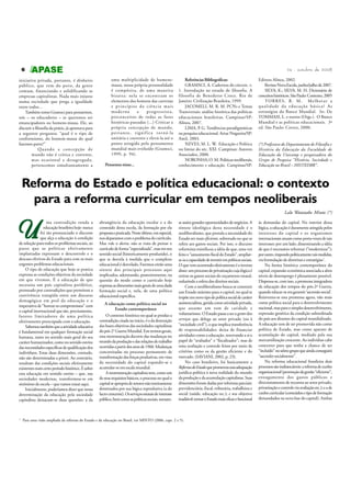 24 - outubro de 2008

6
iniciativa privada, portanto, é dinheiro
público, que vem do povo, da gente
comum, financiando e solidificando as
empresas capitalistas. Nada mais injusto
numa sociedade que prega a igualdade
entre todos...
Também tomo Gramsci para pensarmos,
nós – os educadores – se queremos ser
emancipadores ou homens-massa. Ele, ao
discutir a filosofia da práxis, já apontava para
a seguinte pergunta: “qual é o tipo de
conformismo, do homem-massa do qual
fazemos parte?”
Quando a concepção de
mundo não é crítica e coerente,
mas ocasional e desagregada,
pertencemos simultaneamente a

uma multiplicidade de homensmassa, nossa própria personalidade
é compósita, de uma maneira
bizarra: nela se encontram os
elementos dos homens das cavernas
e princípios da ciência mais
moderna
e
progressista,
preconceitos de todas as fases
históricas passadas (...) Criticar a
própria concepção de mundo,
p o r t a n t o , s i g n i f i c a t o r n á- l a
unitária e coerente e elevá-la até o
ponto atingido pelo pensamento
mundial mais evoluído (Gramsci,
1999, p. 94).
Pensemos nisso...

Referências Bibliográficas:
GRAMSCI, A. Cadernos do cárcere. v.
1. Introdução ao estudo de filosofia. A
filosofia de Benedetto Croce. Rio de
Janeiro: Civilização Brasileira, 1999.
JACOMELI, M. R. M. PCNs e Temas
Transversais: análise histórica das políticas
educacionais brasileiras. Campinas/SP:
Alínea, 2007.
LIMA, P. G. Tendências paradigmáticas
na pesquisa educacional. Artur Nogueira/SP:
Amil, 2003.
NEVES, M. L. W. Educação e Política
no limiar do séc. XXI. Campinas: Autores
Associados, 2000.
NORONHA, O. M. Políticas neoliberais,
conhecimento e educação. Campinas/SP:

Editora Alínea, 2002.
Revista Nova Escola, junho/julho de 2007.
SILVA, K.; SILVA, M. H. Dicionário de
conceitos históricos. São Paulo: Contexto, 2005
TORRES, R. M. Melhorar a
qualidade da educação básica? As
estratégias do Banco Mundial. In: De
TOMMASI, L. e outros (Orgs.). O Banco
Mundial e as políticas educacionais. 3ª
ed. São Paulo: Cortez, 2000.

(*) Professora do Departamento de Filosofia e
História da Educação da Faculdade de
Educação da Unicamp e pesquisadora do
Grupo de Pesquisa “História, Sociedade e
Educação no Brasil – HISTEDBR”.

Reforma do Estado e política educacional: o contexto
para a reforma curricular em tempos neoliberais
Lalo Watanabe Minto (*)

U

ma contradição ronda a
educação brasileira hoje: nunca
foi tão pronunciado o discurso
que alça a educação à condição
de solução para todos os problemas sociais, ao
passo que as políticas efetivamente
implantadas expressam o descontrole e o
descaso efetivos do Estado para com os mais
urgentes problemas educacionais.
O tipo de educação que hoje se pratica
expressa as condições objetivas da sociedade
em que vivemos. É a educação de que
necessita um país capitalista periférico,
permeado por contradições que permitem a
convivência tranqüila entre um discurso
demagógico em prol da educação e o
imperativo de “honrar os compromissos” com
o capital internacional que são, precisamente,
fatores limitadores de uma política
efetivamente preocupada com a educação.
Sabemos também que a atividade educativa
é fundamental em qualquer formação social
humana, tanto no sentido mais geral do seu
caráter humanizador, como no sentido estrito
das necessidades específicas de qualificação dos
indivíduos. Estas duas dimensões, contudo,
não são determinadas a priori. Ao contrário,
resultam das condições sociais efetivamente
existentes num certo período histórico. É sobre
esta educação em sentido estrito – que, nas
sociedades modernas, transformou-se em
sinônimo de escola – que vamos tratar aqui.
Inicialmente, poderíamos dizer que nessa
determinação da educação pela sociedade
capitalista destacam-se duas questões: a da

1

abrangência da educação escolar e a do
conteúdo desta escola, da formação por ela
proposta e praticada. Neste último, em especial,
nos deparamos com o problema do currículo.
Mas vale o alerta: não se trata de pensar o
currículo de forma “especializada”, mas em seu
sentido social (historicamente produzido), o
que se desvela à medida que o complexo
educacional é desvelado. Faremos então uma
síntese dos principais processos aqui
implicados, adentrando, posteriormente, na
questão do modo como o currículo hoje
expressa as dimensões mais gerais de uma dada
formação social e, nela, de uma política
educacional específica.
A educação como política social no
Estado contemporâneo
O contexto histórico no qual se produz a
contradição citada no início, é o da destruição
das bases objetivas das sociedades capitalistas
do pós-2a Guerra Mundial. Em termos gerais,
esta reestruturação decorre das mudanças no
mundo da produção e das relações de trabalho
ocorridas a partir dos anos de 1960. Mudanças
concretizadas no processo permanente de
transformação das forças produtivas, em vista
da necessidade do capital expandir-se e
acumular-se em escala mundial.
A reestruturação capitalista tem, como um
de seus requisitos básicos, o processo no qual o
capital se apropria de setores não inteiramente
dominados por sua lógica reprodutiva (a do
lucro crescente). Os serviços estatais de interesse
público, bem como as políticas sociais, tornam-

se assim grandes oportunidades de negócios. A
síntese ideológica desta necessidade é o
neoliberalismo, que postula a necessidade do
Estado ser mais eficiente, sobretudo no que se
refere aos gastos sociais. Por isso, o discurso
reformista mistificou a idéia de que, uma vez
feito o “saneamento fiscal do Estado”, ampliarse-ia a capacidade de investir em políticas sociais.
O que vem ocorrendo efetivamente é o inverso
disso: um processo de privatização cuja lógica é
retirar os gastos sociais do orçamento estatal,
reduzindo a esfera dos direitos sociais.
Com o neoliberalismo busca-se construir
um Estado máximo para o capital, no qual se
impõe um novo tipo de política social de caráter
assistencialista, gerida como atividade privada,
que assume um tom de caridade e
voluntarismo. O Estado passa a ser o gestor dos
serviços que delega ao setor privado (ou à
“sociedade civil”), o que implica transferência
de responsabilidades: deixa de financiar
atividades como a educação, reservando a si o
papel de “avaliador” e “fiscalizador”; mas de
uma avaliação e controle feitos por meio de
critérios como os da gestão eficiente e do
mercado. (SAVIANI, 2002, p. 23).
No caso brasileiro, foi basicamente a
Reforma do Estado que promoveu essa adequação
jurídica-política à nova realidade do mundo
da produção e da acumulação capitalistas. Suas
dimensões foram dadas por reformas parciais:
previdenciária, fiscal, tributária, trabalhista e
social (saúde, educação etc.); e seu objetivo
inadiável: tornar o Estado mais eficaz e funcional

Para uma visão ampliada da reforma do Estado e da educação no Brasil, ver MINTO (2006, caps. 2 e 5).

às demandas do capital. No interior dessa
lógica, a educação é duramente atingida pelos
interesses do capital e os organismos
internacionais atuam como porta-vozes de tais
interesses: por um lado, disseminando a idéia
de que é necessário reformar (“modernizar”);
por outro, impondo politicamente tais medidas,
via formulação de diretrizes e estratégias1.
Na forma histórica contemporânea do
capital, expansão econômica associada a altos
níveis de desemprego é plenamente possível.
Dispensa-se, com isso, a promessa integradora
da educação dos tempos do pós-2ª Guerra,
quando educar-se era garantir ‘ascensão social’.
Reinventa-se esta promessa agora, não mais
como política social para o desenvolvimento
nacional, mas para o simples desenvolvimento,
expressão genérica da condição subordinada
do país aos ditames do capital mundializado.
A educação tem de ser promovida não como
política de Estado, mas como aparato de
acumulação do capital, mediado pela sua
mercantilização crescente. Ao indivíduo cabe
concorrer para que tenha a chance de ser
“incluído” no seleto grupo que ainda conseguirá
“ascender socialmente”.
Na reforma educacional brasileira dois
processos são indissociáveis: a reforma de cunho
organizacional (promoção da gestão “eficiente”,
enxugamento dos gastos públicos e
direcionamento de recursos ao setor privado,
privatização e controle via avaliação etc.); e a de
cunho curricular (conteúdos e tipo de formação
demandados na nova fase do capital). Ambas

 
