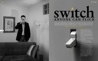 12
Interview
swıtchanyone can flick
a
Several years ago, New Yorker
magazine ran a cartoon caption
competition, depicting a businessman
sitting down to eat in a sushi bar. It was
an ordinary scene, but for one detail.
Peering over the counter next to the chef,
wearing a large and misshapen kitchen
hat, was a giant, slightly uncomfortable-
looking squid.
The winning entry, printed underneath
the cartoon, puts the words in the mouth
of the sushi chef.
‘He feels he can do more good
working within the system,’ it says.
And they say America doesn’t do
understated humour.
Five years later, the writer of that
winning caption, Dan Heath – who
admits to feeling, on winning, ‘a rush
of pride mixed with a bit of shame that
I would be secretly entering cartoon
caption contests’ – has co-authored a
book which that conflicted squid, or its
boss, might well consider reading.
Switch: How to Change Things When
Change is Hard, by Chip and Dan
Heath, is a ‘thinking person’s how-to
book’ on changing behaviour – in the
toughest circumstances.
It’s all very well talking about our changing world, but moving a business in a new direction
is altogether a harder prospect. Chris Alden talks to Dan Heath, who believes the secret of
affecting change is about altering individual behaviour – not imposing diktats from on high
Words Chris Alden Photography Jonathan Saunders
GettyImages
 