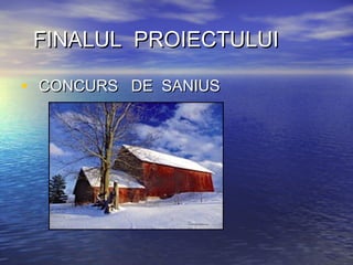 FINALUL PROIECTULUIFINALUL PROIECTULUI
• CONCURS DE SANIUSCONCURS DE SANIUS
 