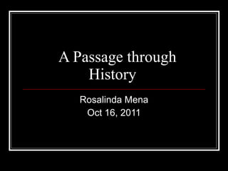 A Passage through History   Rosalinda Mena Oct 16, 2011 