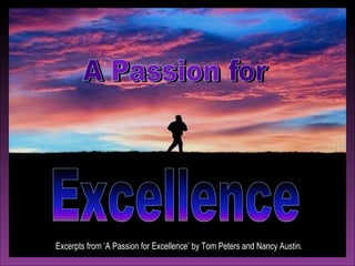 Excellence Excerpts from ‘A Passion for Excellence’ by Tom Peters and Nancy Austin.  