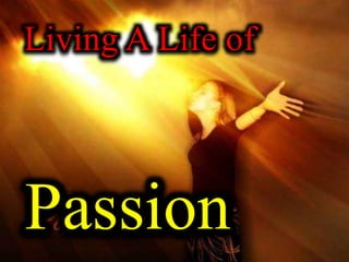 Passion
Living A Life of
 