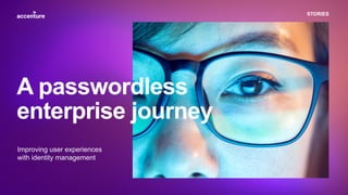 STORIES
Improving user experiences
with identity management
A passwordless
enterprise journey
 