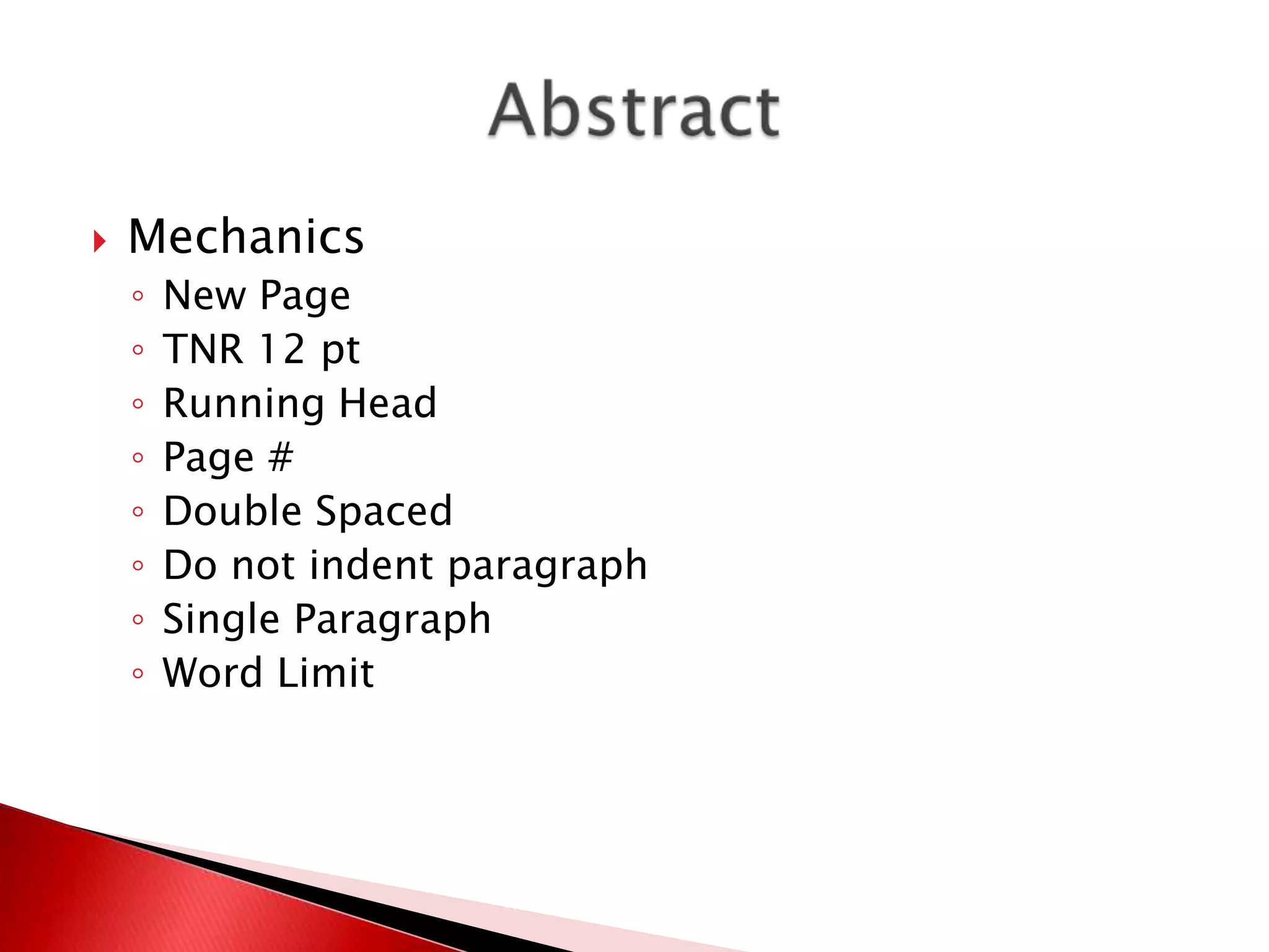    Mechanics
    ◦   New Page
    ◦   TNR 12 pt
    ◦   Running Head
    ◦   Page #
    ◦   Double Spaced
    ◦   Do not indent paragraph
    ◦   Single Paragraph
    ◦   Word Limit
 