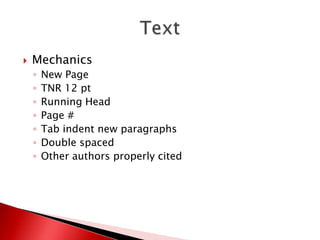   Mechanics
    ◦   New Page
    ◦   TNR 12 pt
    ◦   Running Head
    ◦   Page #
    ◦   Tab indent new paragraphs
    ◦   Double spaced
    ◦   Other authors properly cited
 