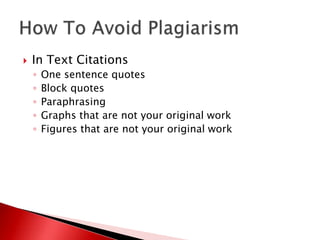    In Text Citations
    ◦   One sentence quotes
    ◦   Block quotes
    ◦   Paraphrasing
    ◦   Graphs that are not your original work
    ◦   Figures that are not your original work
 