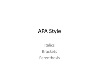 APA Style

   Italics
 Brackets
Parenthesis
 