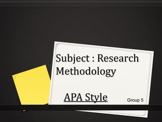 Subject : Research
Methodology

 APA Style     Group 5
 