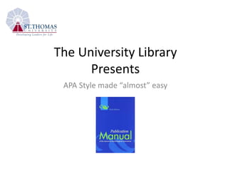 The University Library
Presents
APA Style made “almost” easy
 