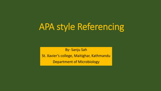 APA style Referencing
By- Sanju Sah
St. Xavier’s college, Maitighar, Kathmandu
Department of Microbiology
 