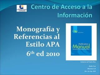 Monografía y Referencias al Estilo APA 6 th  ed 2010 Gobierno de Puerto Rico Sheila Vera Directora CAI Rev. Act. Sep. 2010 