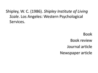 Shipley, W. C. (1986). Shipley Institute of Living Scale. Los Angeles: Western Psychological Services.BookBook reviewJournal articleNewspaper article